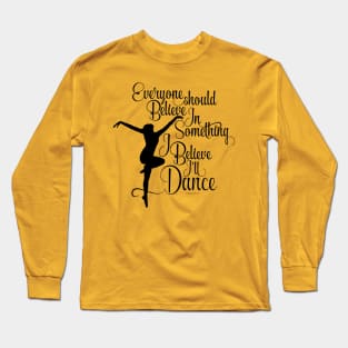 I Believe I’ll Dance - dance and ballet lover Long Sleeve T-Shirt